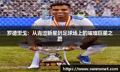 罗德里戈：从青涩新星到足球场上的璀璨巨星之路