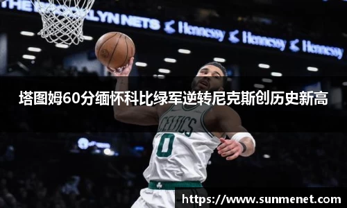 塔图姆60分缅怀科比绿军逆转尼克斯创历史新高